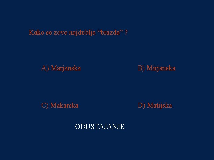 PITANJE 3 Kako se zove najdublja “brazda” ? 2000 kn A) Marjanska B) Mirjanska