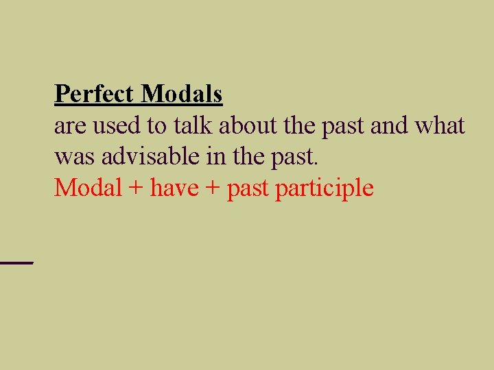 Perfect Modals are used to talk about the past and what was advisable in