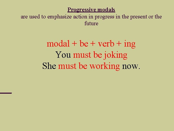 Progressive modals are used to emphasize action in progress in the present or the