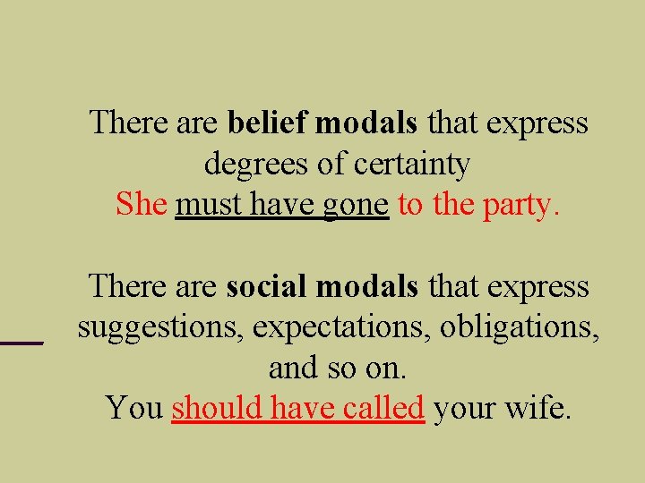 There are belief modals that express degrees of certainty She must have gone to