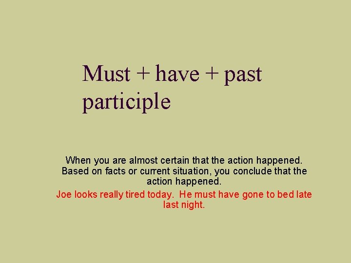 Must + have + past participle When you are almost certain that the action