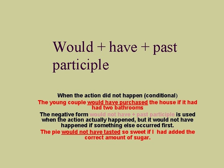 Would + have + past participle When the action did not happen (conditional) The