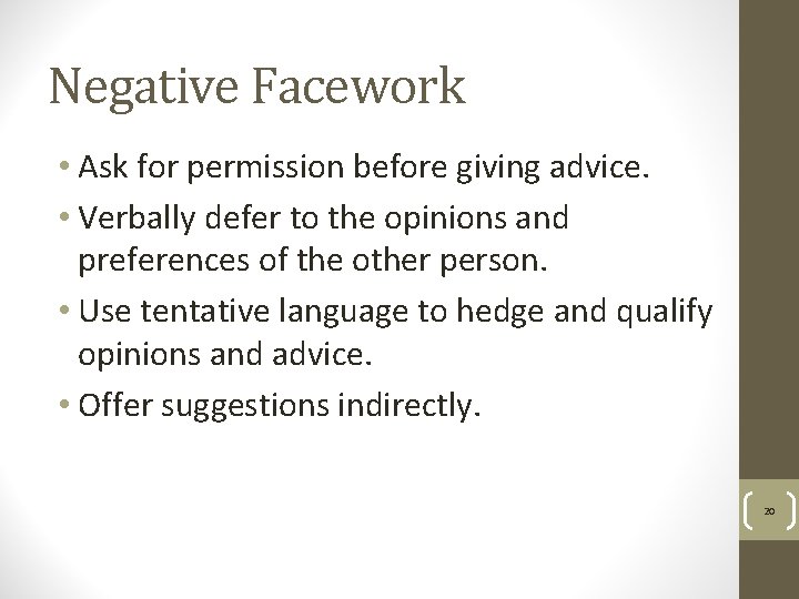 Negative Facework • Ask for permission before giving advice. • Verbally defer to the