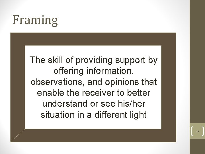 Framing The skill of providing support by offering information, observations, and opinions that enable