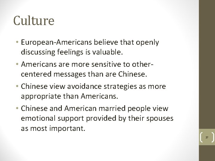 Culture • European-Americans believe that openly discussing feelings is valuable. • Americans are more