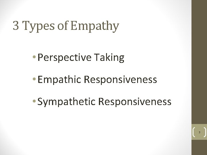 3 Types of Empathy • Perspective Taking • Empathic Responsiveness • Sympathetic Responsiveness 3