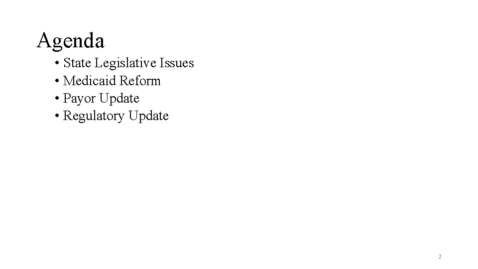 Agenda • State Legislative Issues • Medicaid Reform • Payor Update • Regulatory Update