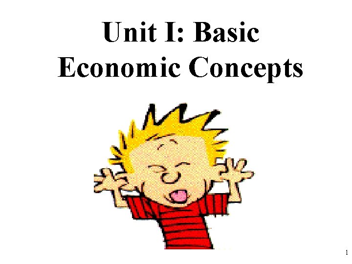 Unit I: Basic Economic Concepts 1 