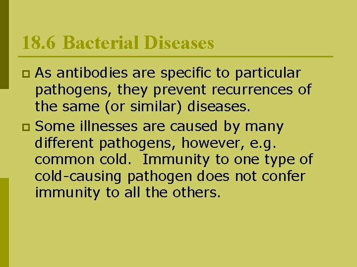 18. 6 Bacterial Diseases As antibodies are specific to particular pathogens, they prevent recurrences