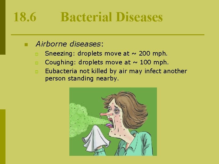 18. 6 n Bacterial Diseases Airborne diseases: p p p Sneezing: droplets move at