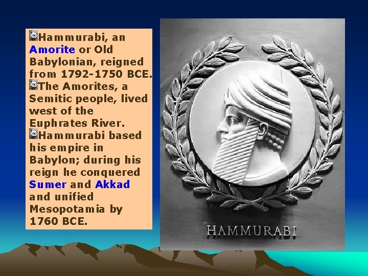 Hammurabi, an Amorite or Old Babylonian, reigned from 1792 -1750 BCE. The Amorites, a