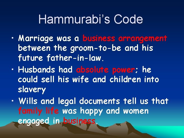 Hammurabi’s Code • Marriage was a business arrangement between the groom-to-be and his future