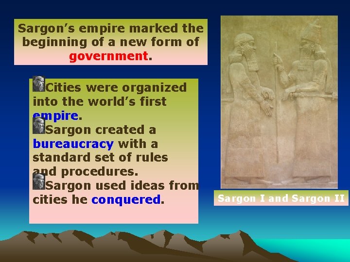 Sargon’s empire marked the beginning of a new form of government. Cities were organized