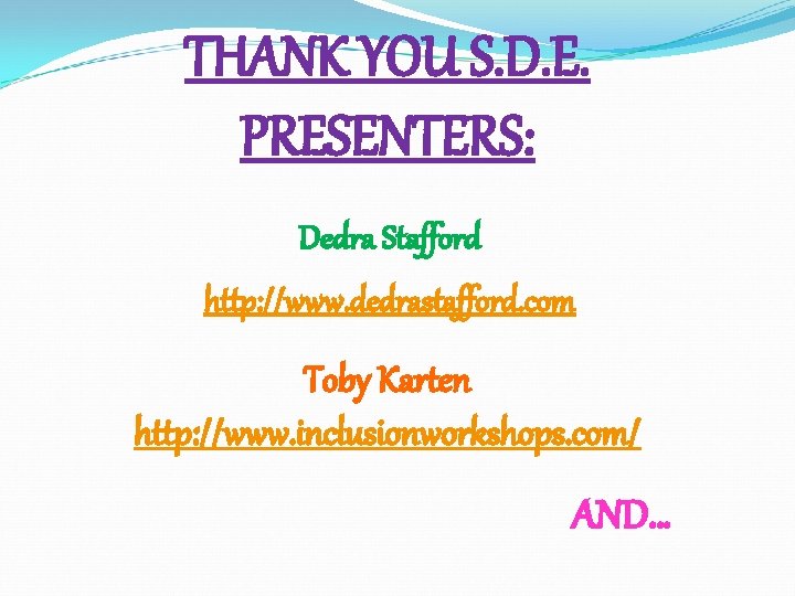 THANK YOU S. D. E. PRESENTERS: Dedra Stafford http: //www. dedrastafford. com Toby Karten