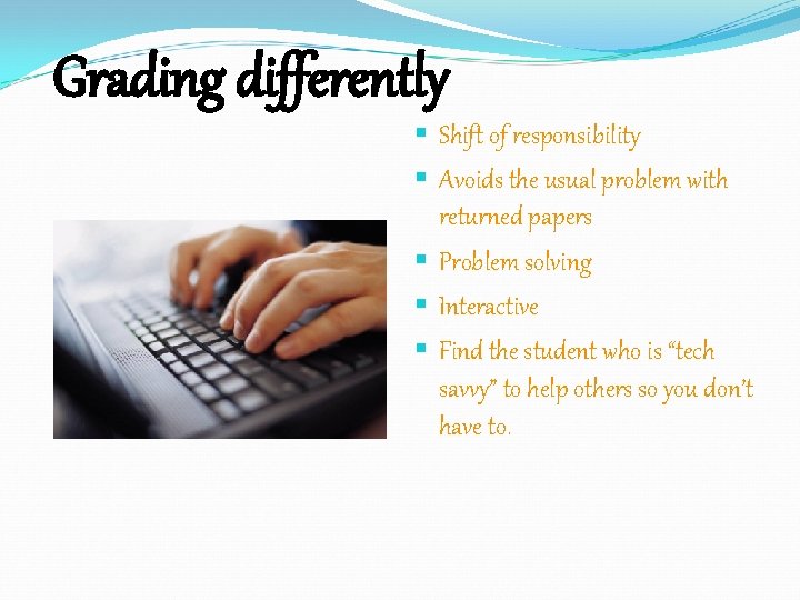 Grading differently § Shift of responsibility § Avoids the usual problem with returned papers