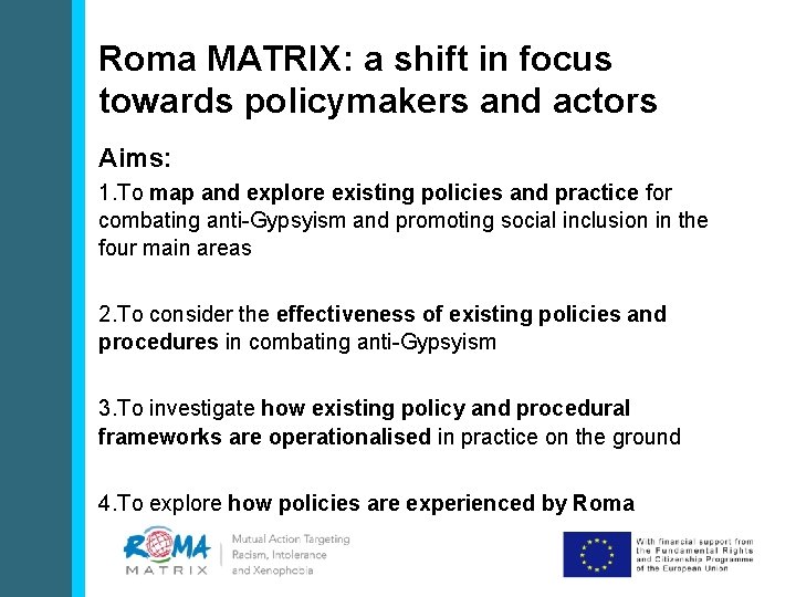 Roma MATRIX: a shift in focus towards policymakers and actors Aims: 1. To map
