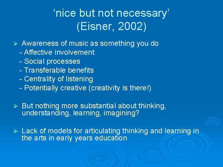 ‘nice but not necessary’ (Eisner, 2002) Ø Awareness of music as something you do ‘nice but not necessary’ (Eisner, 2002) Ø Awareness of music as something you do