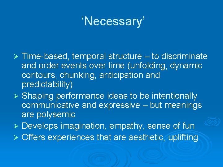 ‘Necessary’ Time-based, temporal structure – to discriminate and order events over time (unfolding, dynamic ‘Necessary’ Time-based, temporal structure – to discriminate and order events over time (unfolding, dynamic