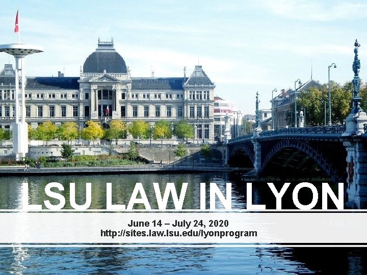 LSU LAW IN LYON June 14 – July 24, 2020 http: //sites. law. lsu.