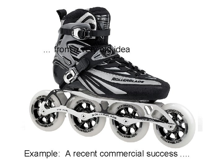 … from a very old idea Petitbled roller blade. Patented 1819. Example: A recent