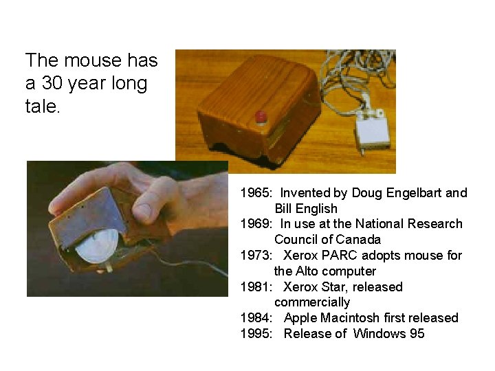 The mouse has a 30 year long tale. 1965: Invented by Doug Engelbart and