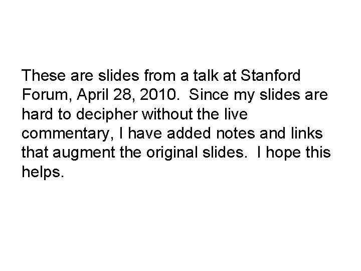 These are slides from a talk at Stanford Forum, April 28, 2010. Since my