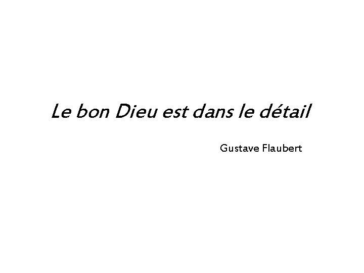 Le bon Dieu est dans le détail Gustave Flaubert 