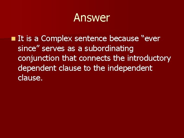 Answer n It is a Complex sentence because “ever since” serves as a subordinating