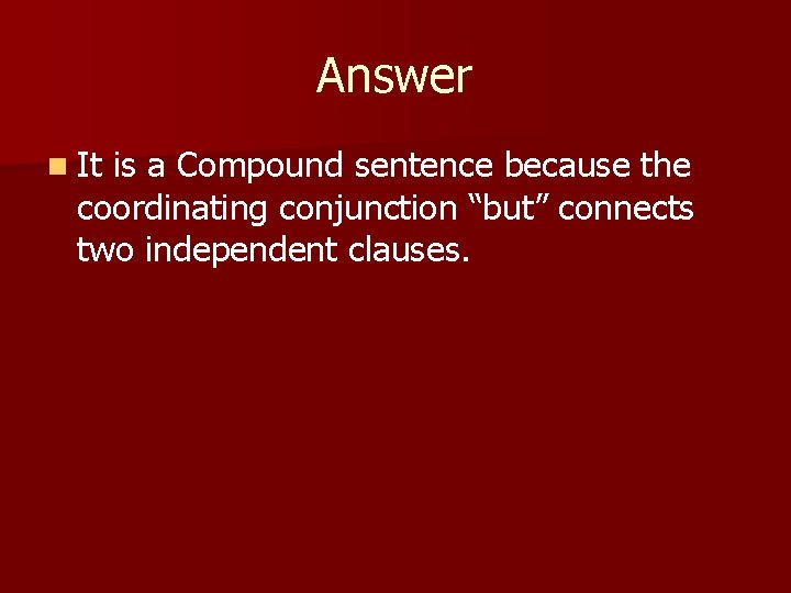 Answer n It is a Compound sentence because the coordinating conjunction “but” connects two