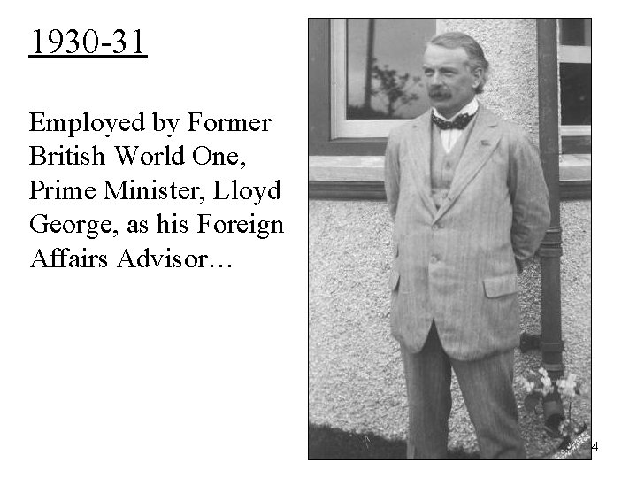 1930 -31 Employed by Former British World One, Prime Minister, Lloyd George, as his