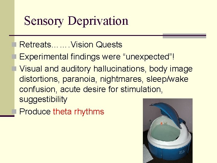 Sensory Deprivation n Retreats……. Vision Quests n Experimental findings were “unexpected”! n Visual and