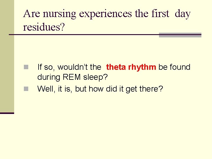 Are nursing experiences the first day residues? n n If so, wouldn’t theta rhythm