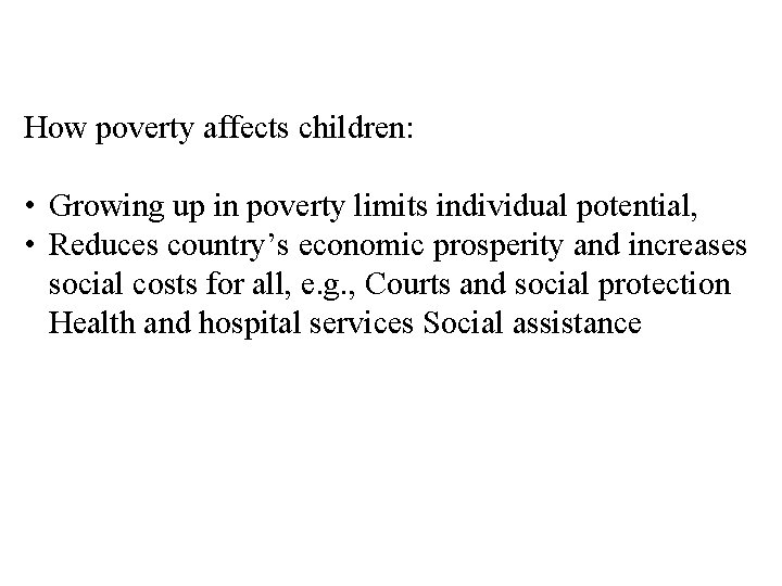 How poverty affects children: • Growing up in poverty limits individual potential, • Reduces