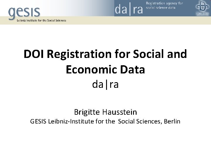 DOI Registration for Social and Economic Data da|ra Brigitte Hausstein GESIS Leibniz-Institute for the DOI Registration for Social and Economic Data da|ra Brigitte Hausstein GESIS Leibniz-Institute for the
