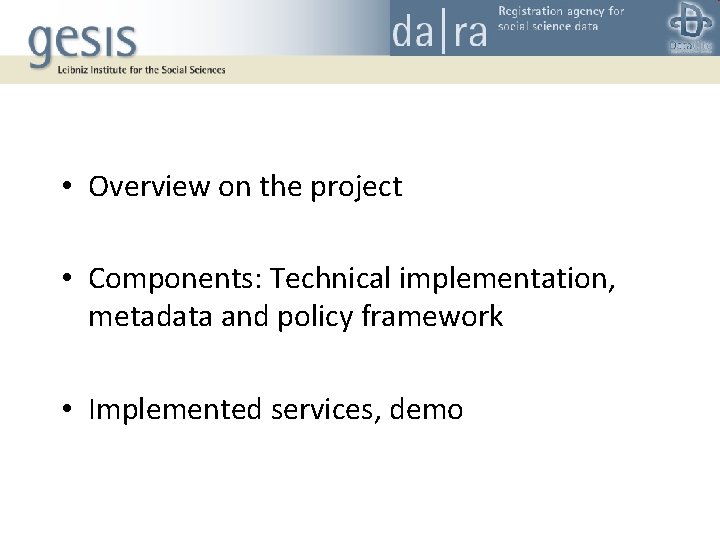 • Overview on the project • Components: Technical implementation, metadata and policy framework • Overview on the project • Components: Technical implementation, metadata and policy framework