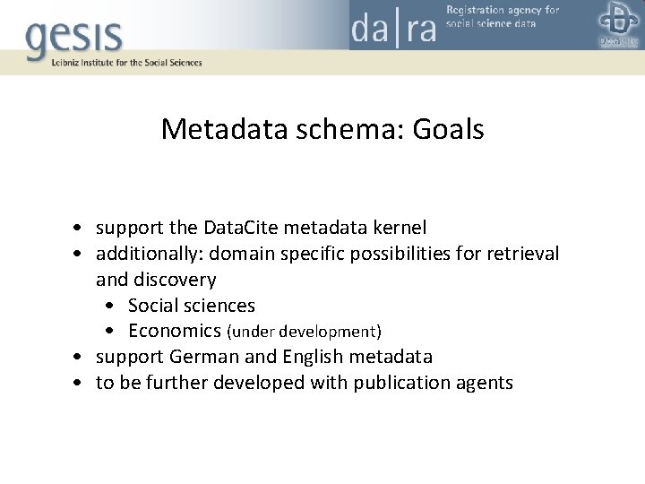 Metadata schema: Goals • support the Data. Cite metadata kernel • additionally: domain specific Metadata schema: Goals • support the Data. Cite metadata kernel • additionally: domain specific