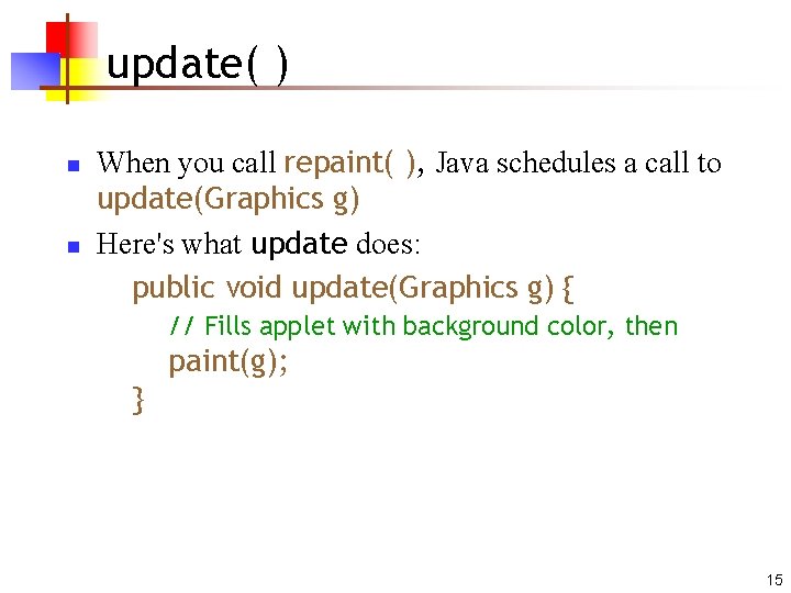 update( ) n n When you call repaint( ), Java schedules a call to