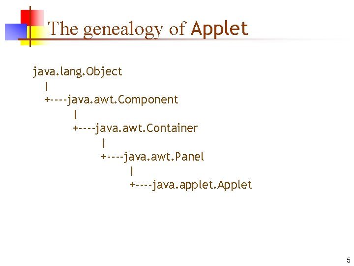 The genealogy of Applet java. lang. Object | +----java. awt. Component | +----java. awt.