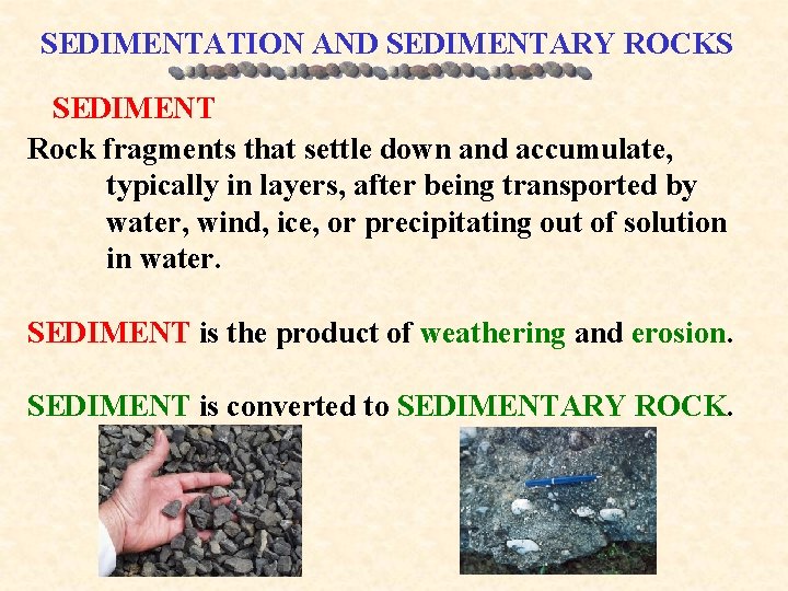 SEDIMENTATION AND SEDIMENTARY ROCKS SEDIMENT Rock fragments that settle down and accumulate, typically in