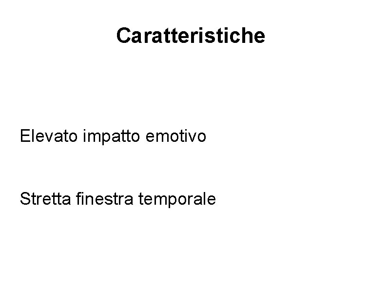 Caratteristiche Elevato impatto emotivo Stretta finestra temporale Caratteristiche Elevato impatto emotivo Stretta finestra temporale