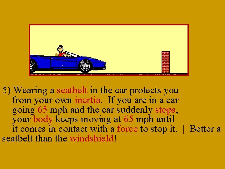 5) Wearing a seatbelt in the car protects you from your own inertia. If