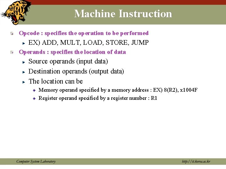 Machine Instruction Opcode : specifies the operation to be performed EX) ADD, MULT, LOAD,