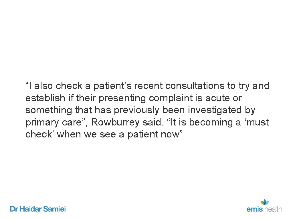 “I also check a patient’s recent consultations to try and establish if their presenting “I also check a patient’s recent consultations to try and establish if their presenting