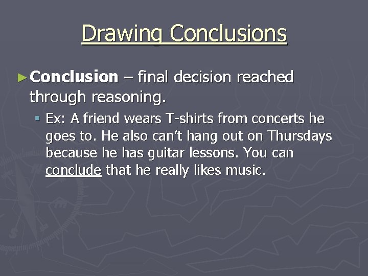 Drawing Conclusions ► Conclusion – final decision reached through reasoning. § Ex: A friend