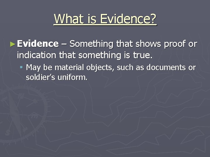 What is Evidence? ► Evidence – Something that shows proof or indication that something