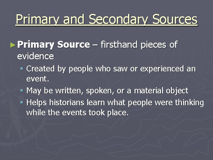 Primary and Secondary Sources ► Primary evidence Source – firsthand pieces of § Created