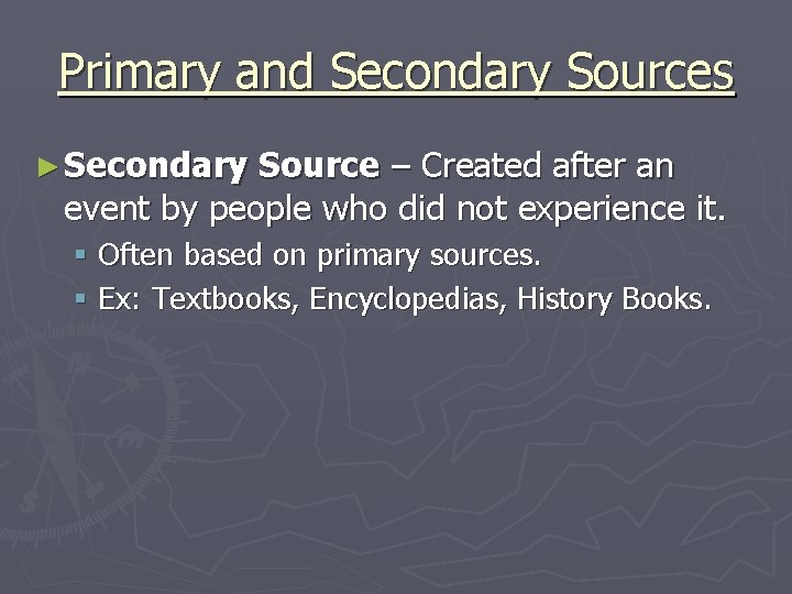 Primary and Secondary Sources ► Secondary Source – Created after an event by people