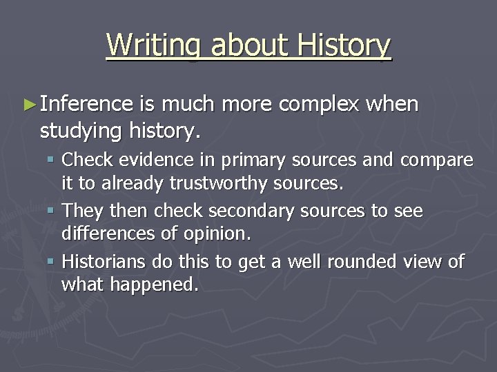 Writing about History ► Inference is much more complex when studying history. § Check