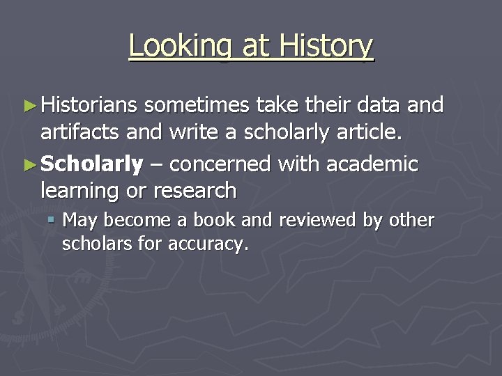 Looking at History ► Historians sometimes take their data and artifacts and write a