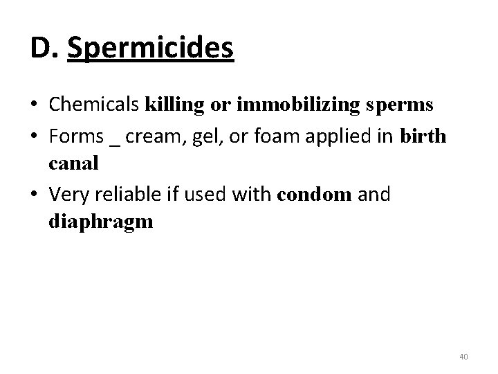 D. Spermicides • Chemicals killing or immobilizing sperms • Forms _ cream, gel, or